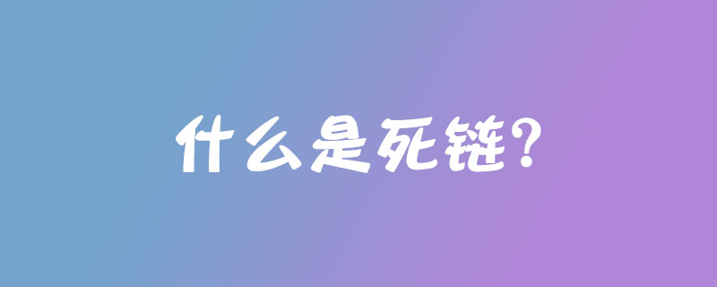 什么是死链接死链接是如何产生的如何避免和处理死链接（什么是死链？）